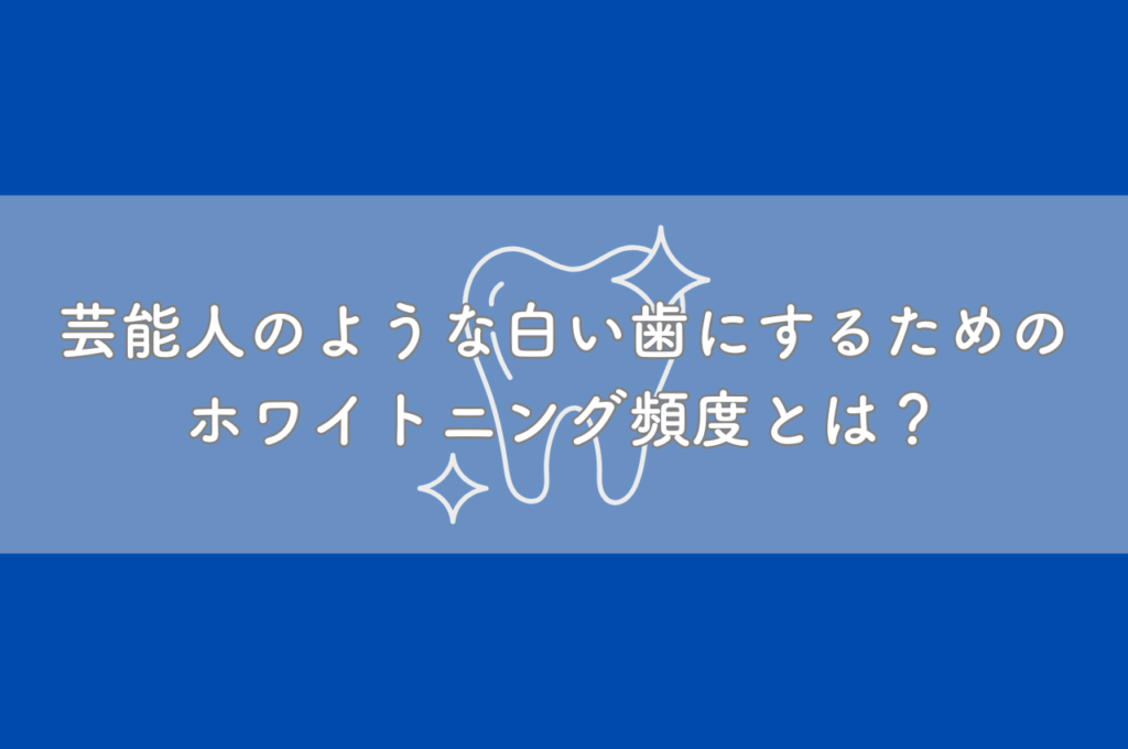 芸能人のよう真っ白な歯にするための ホワイトニングの頻度とは? 阿倍野区の(医)佐々木歯科医院^ ^